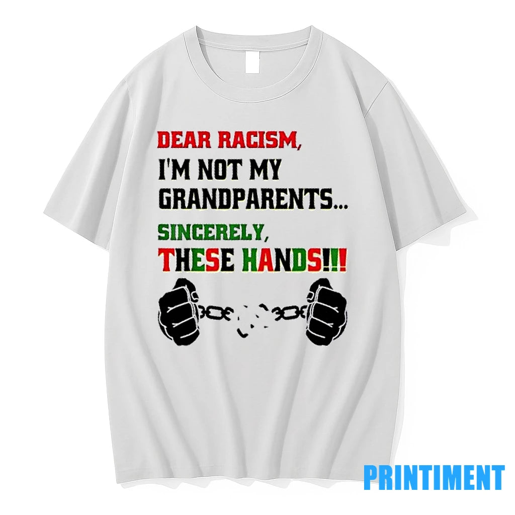 Dear Racism Im Not Grandparents Sincerely These Hands Tshirts Sweater