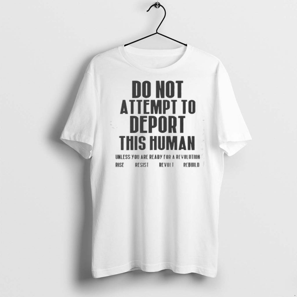 Do Not Attempt To Deport This Human Unless You Are Ready For A Revolution Rise