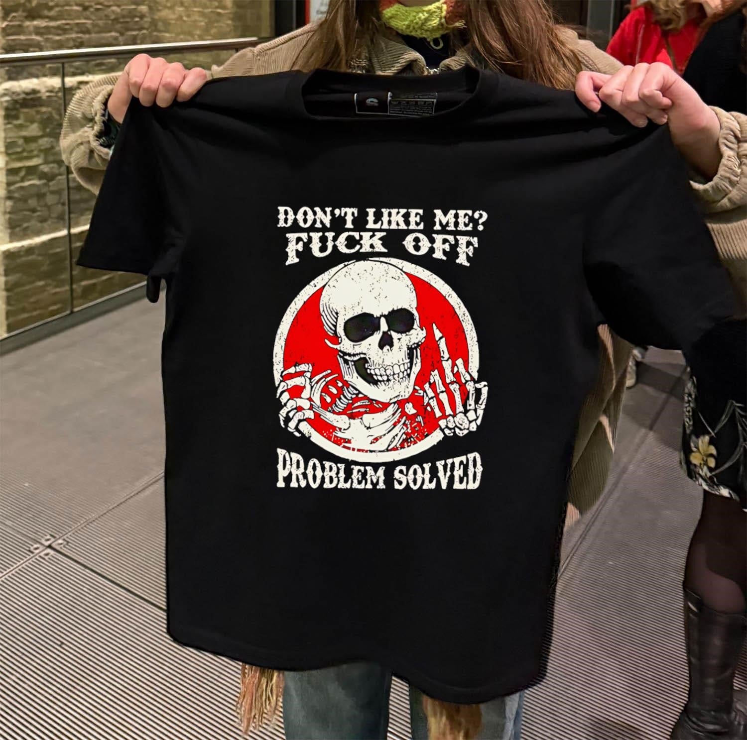 Don’t Like Me Fuck Off Problem Solved Skeleton Skull shirt