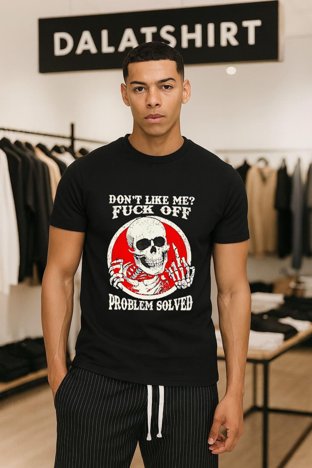 Don’t Like Me Fuck Off Problem Solved Skeleton Skull shirt