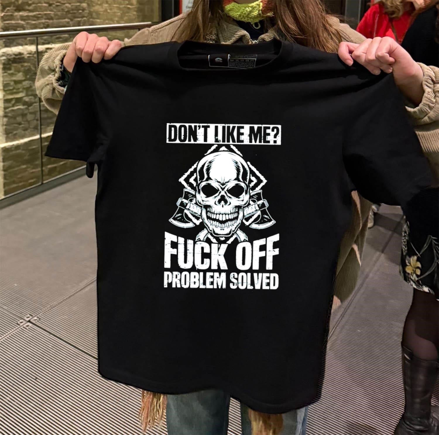 Don’t Like Me Fuck Off Problem Solved Skull shirt