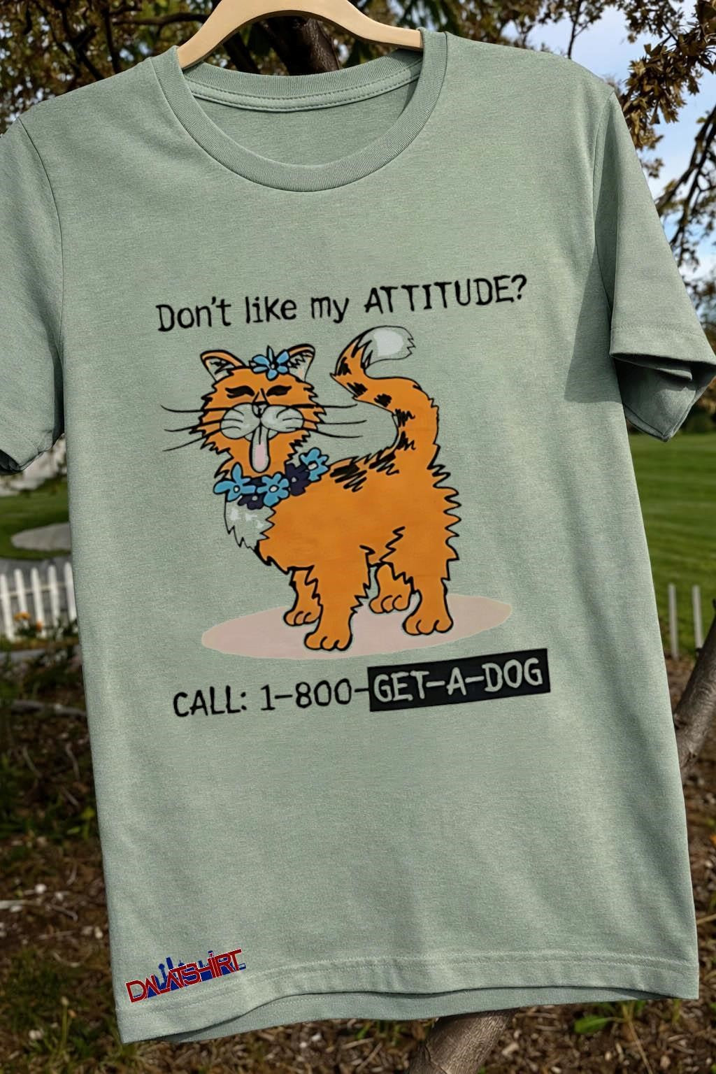 Don’t Like My Attitude Call 1-800-Get-A-Dog Funny Cat shirt