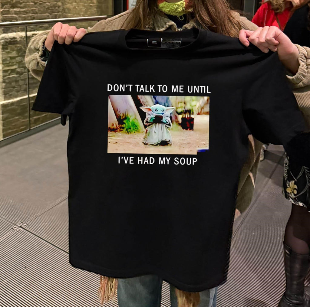 Don’t Talk To Me Until I’ve Had My Soup shirt