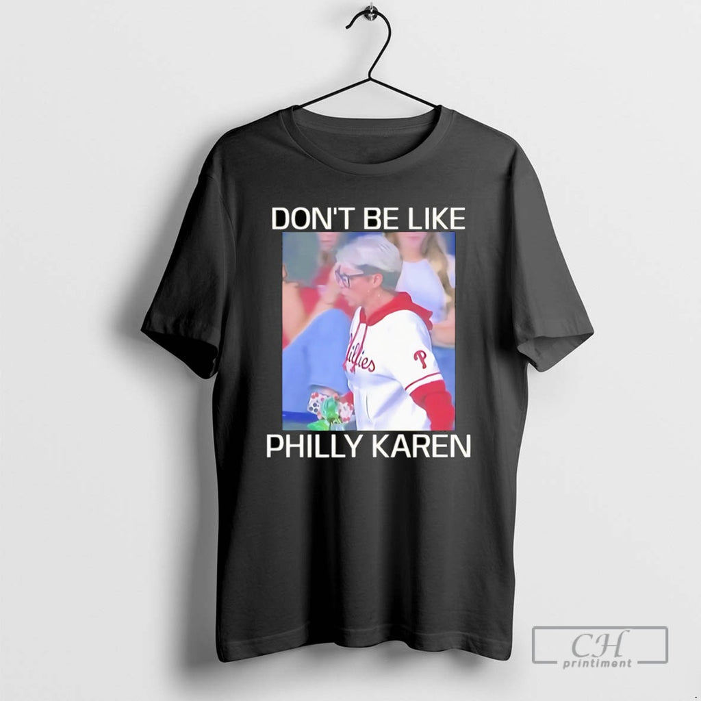 Dont Be Like Philly Karen T Shirts