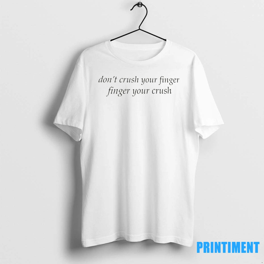 Dont Crush Your Finger Finger Your Crush Tshirts Sweater