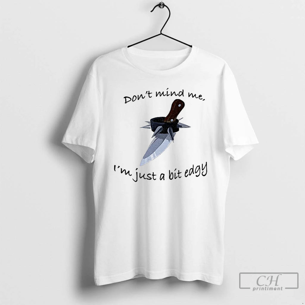Dont Mind Me Im Just A Bit Edgy T Shirts