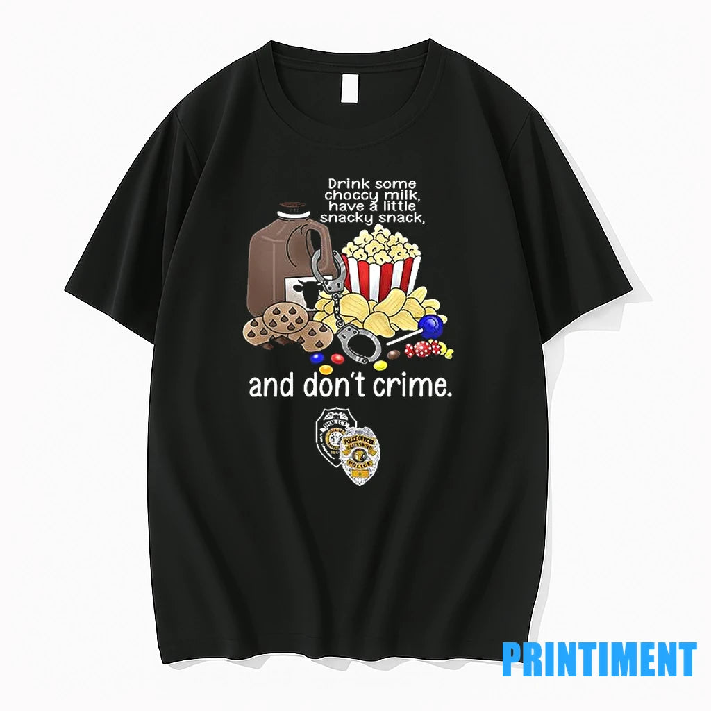 Drink Some Choccy Milk Have A Little Snacky Snack And Dont Crime Tshirts Sweater