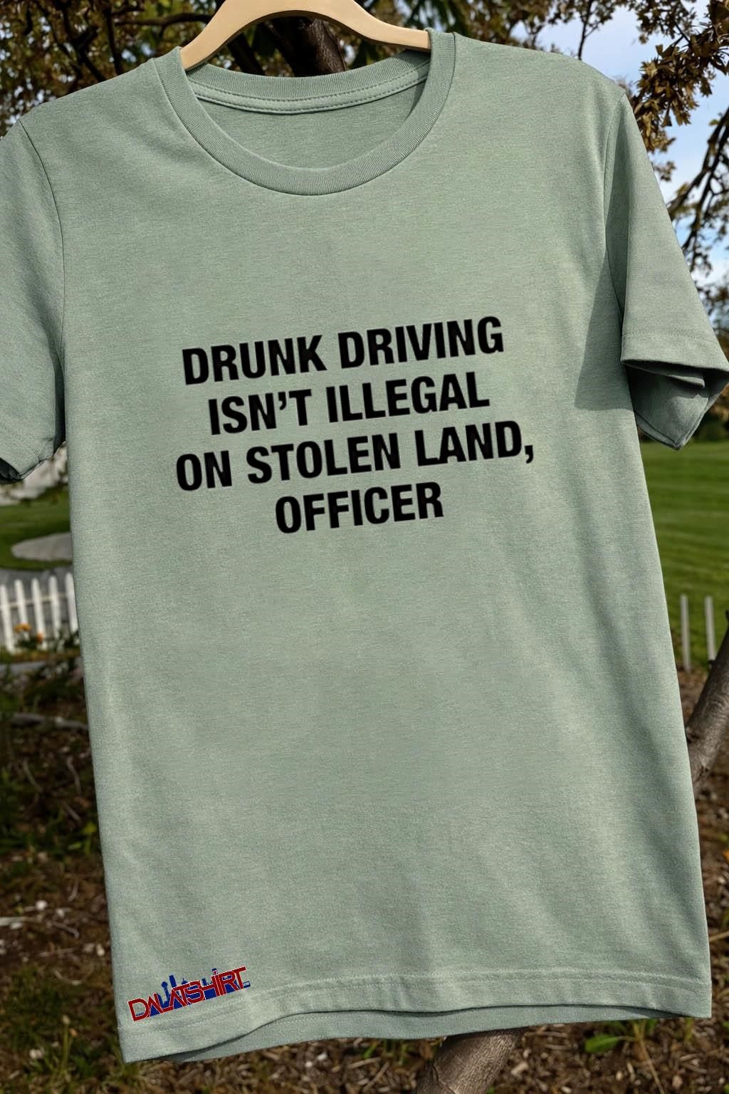 Drunk Driving Isn’t Illegal On Stolen Land Officer Funny shirt