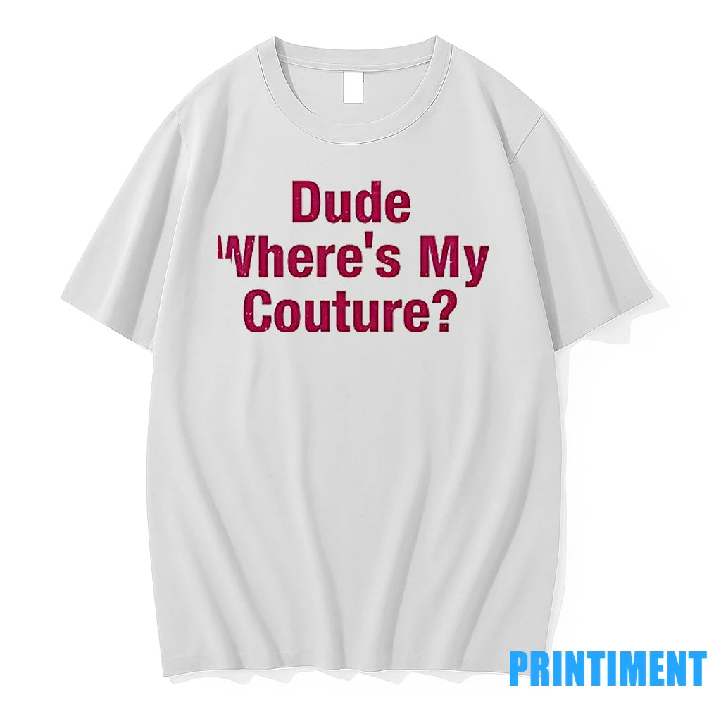 Dude Wheres My Couture Tshirts Sweater