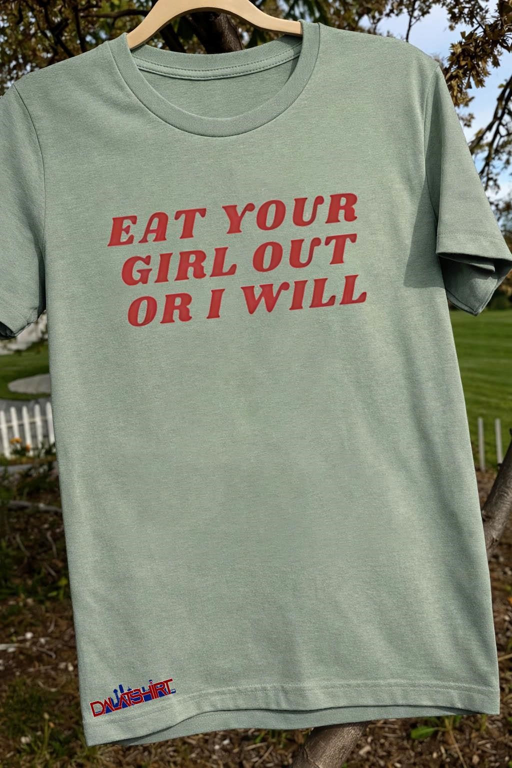 Eat Your Girl Out Or I Will shirt