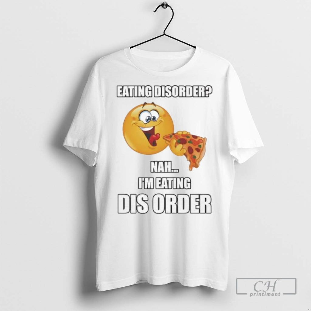 Eating Disorder Nah Im Eating Dis Order Pizza T Shirts