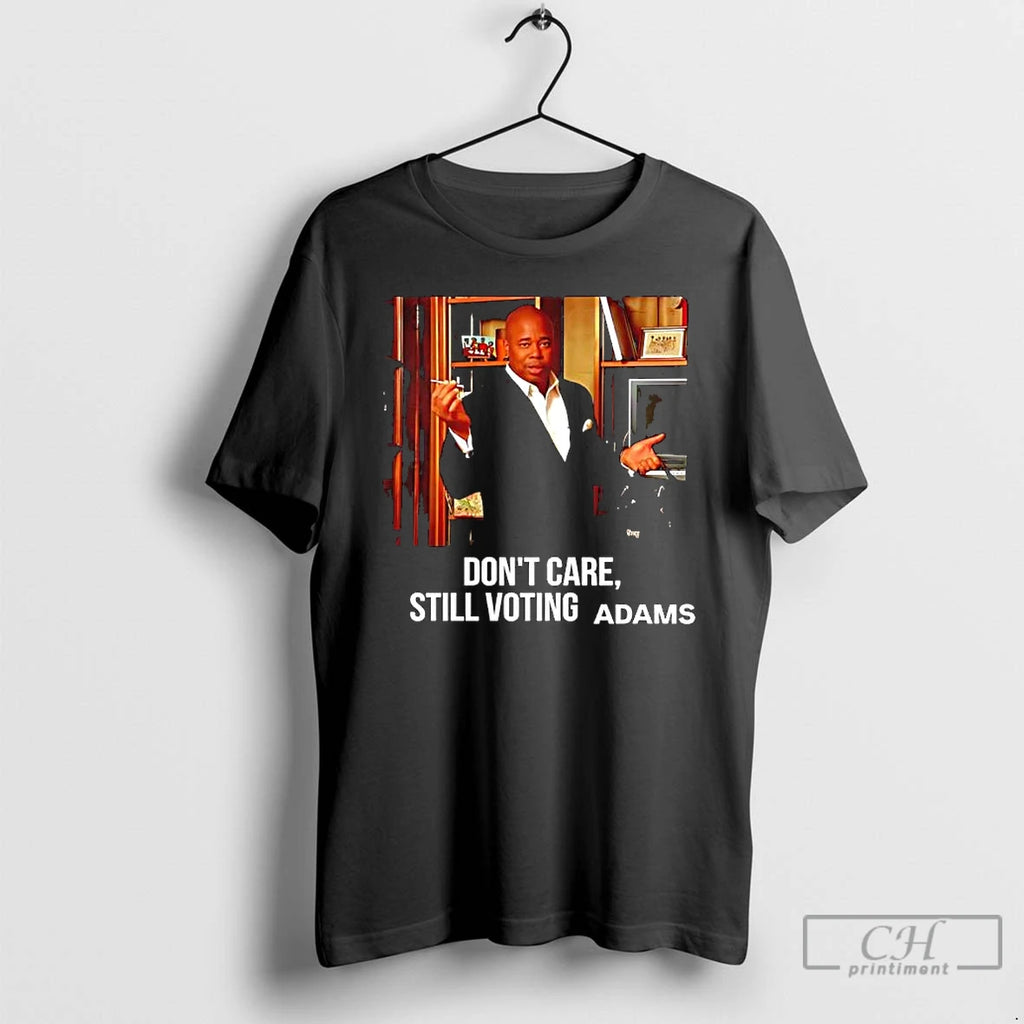 Eric Adams Dont Care Still Voting Adams Graphic T Shirts