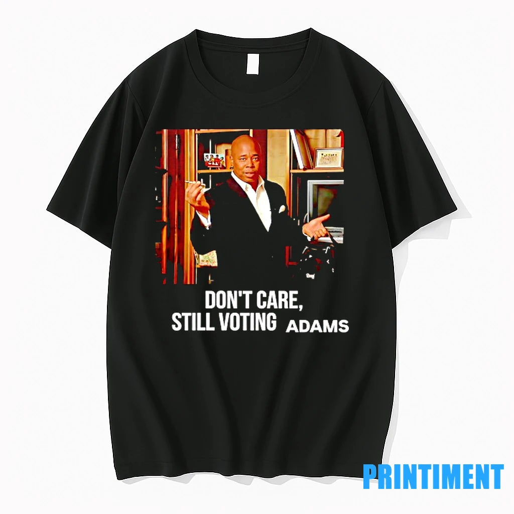Eric Adams Dont Care Still Voting Tshirts Sweater