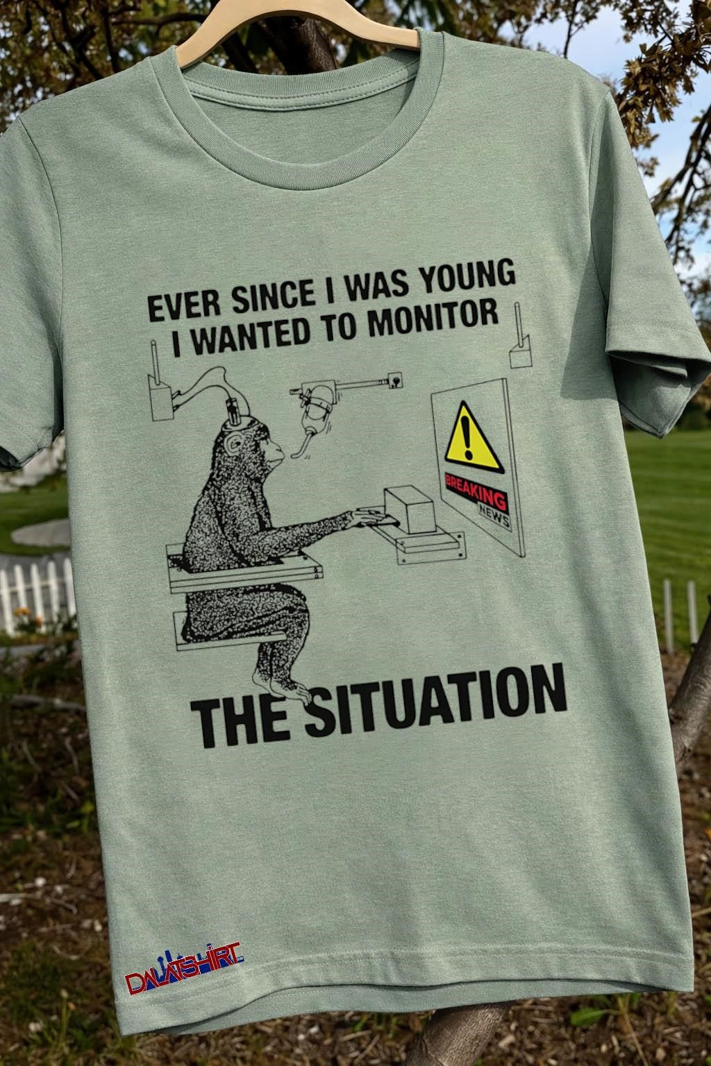 Ever Since I Was Young I Wanted To Monitor The Situation shirt
