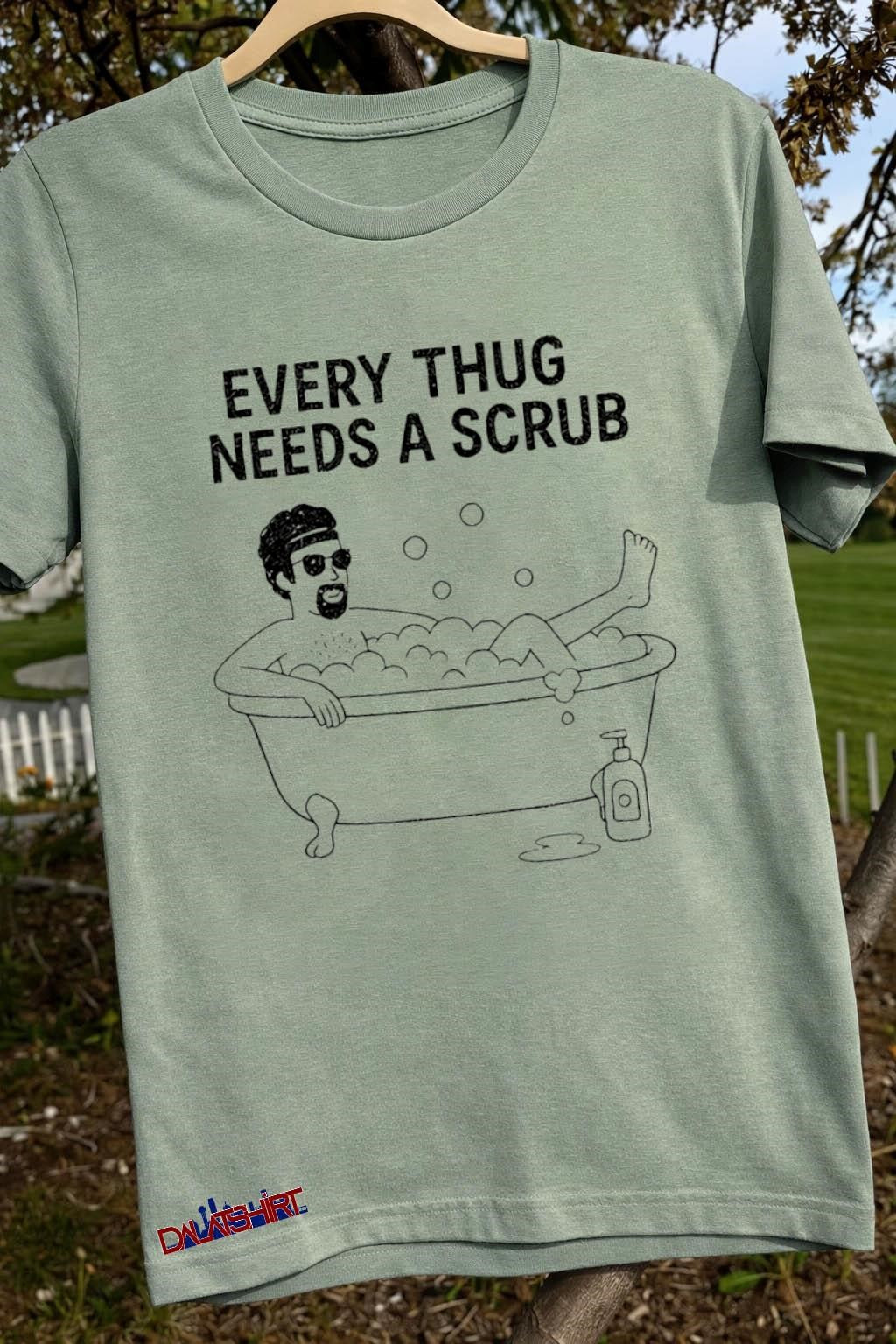 Every Thug Needs a Scrub shirt