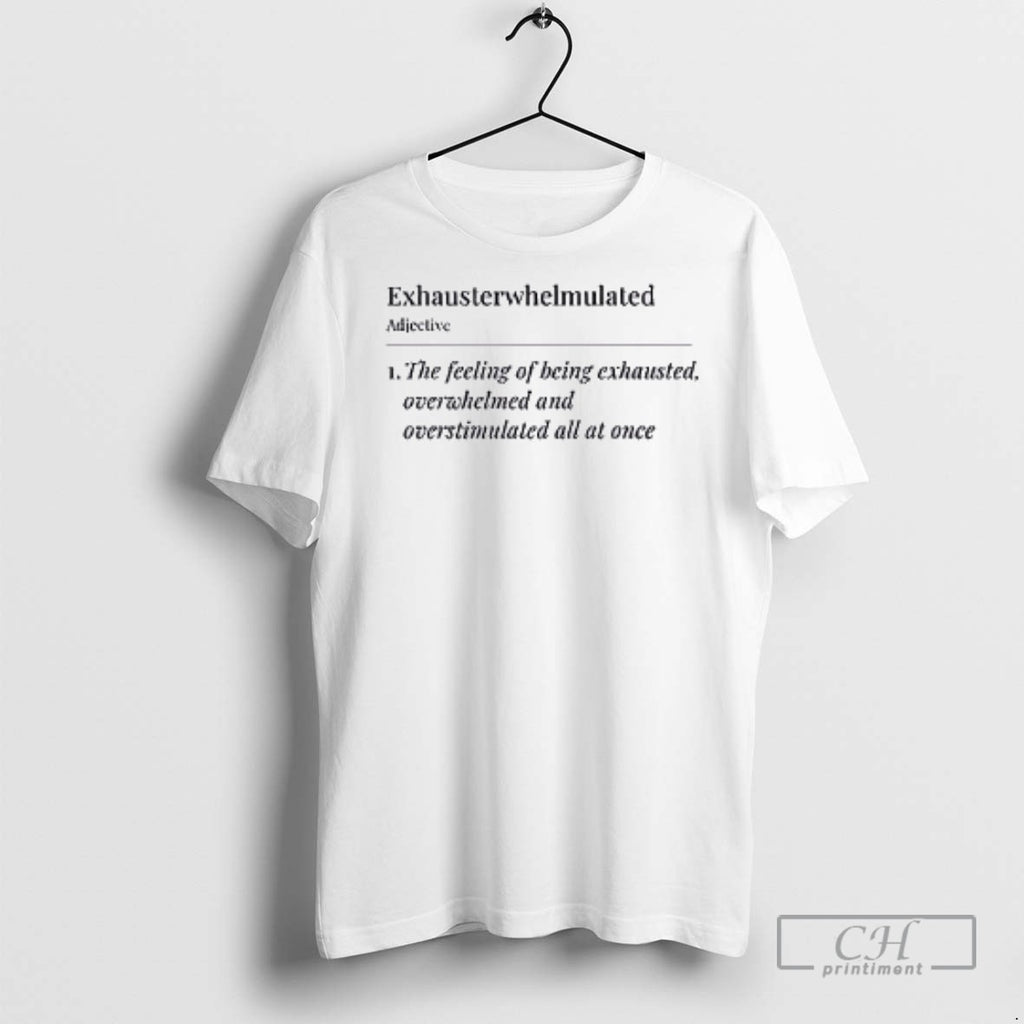 Exhausterwhelmulated The Feeling Of Being Exhausted Overwhelmed T Shirts