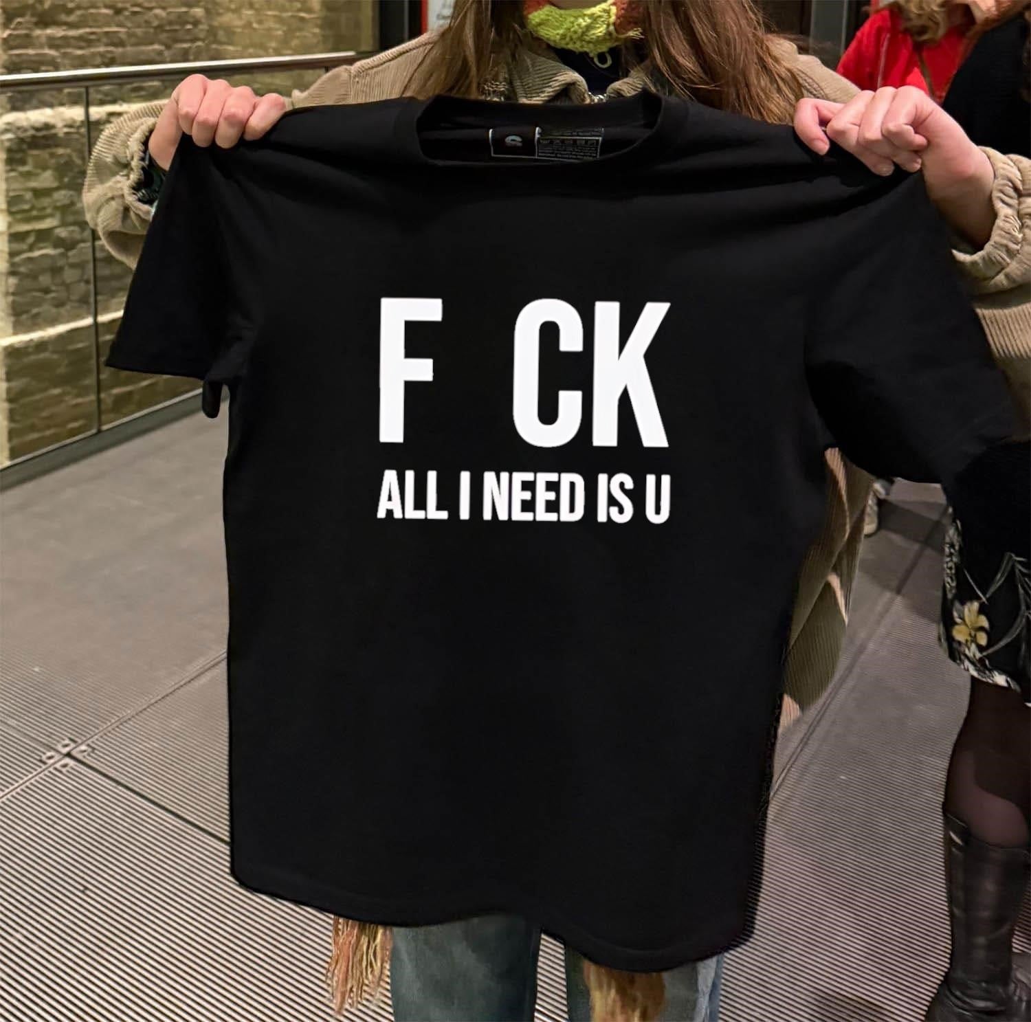 F CK All I Need Is U Typography Design shirt