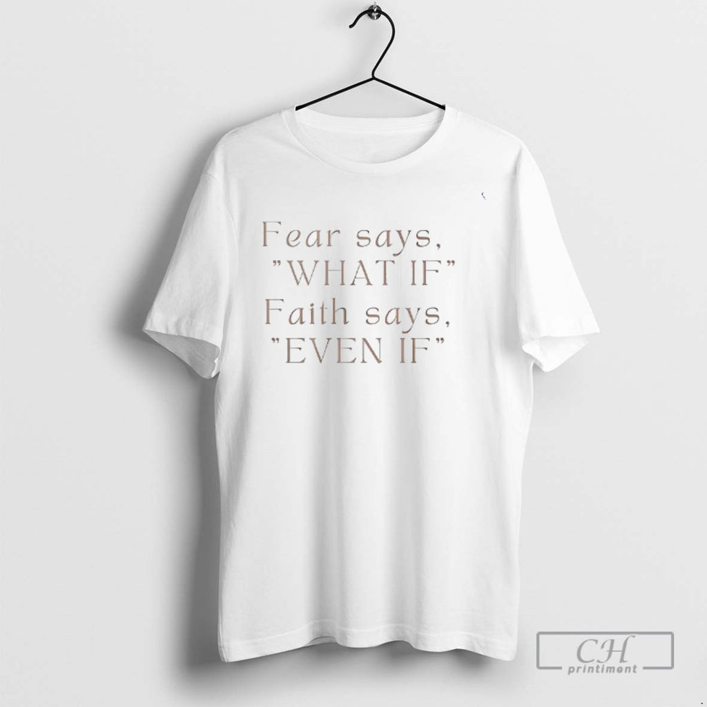 Fear Says What If Faith Says Even If T Shirts