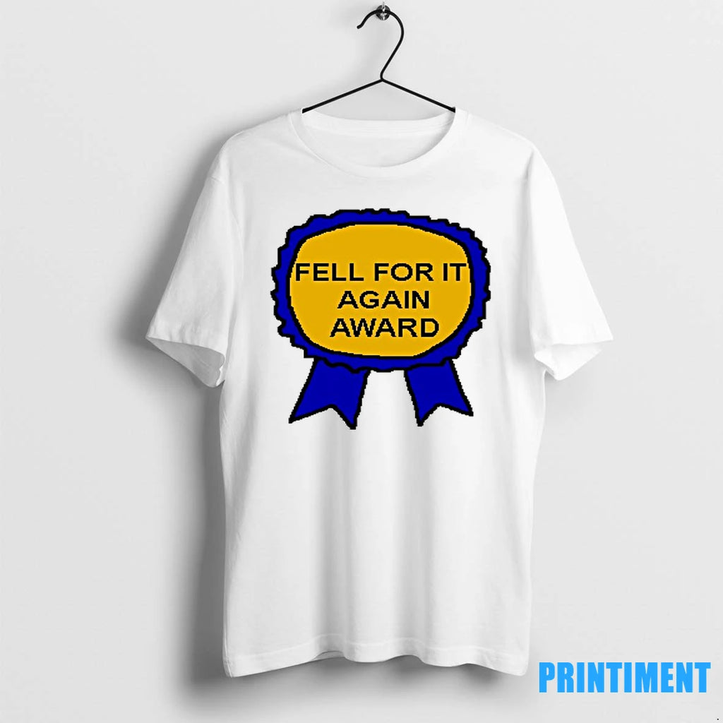 Fell For It Again Award Tshirts Sweater