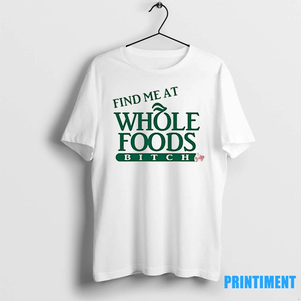 Find Me At Whole Foods Btch Tshirts Sweater