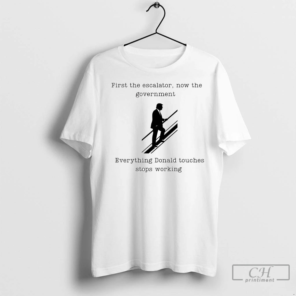 First The Escalator Now The Government Everything Donald T Shirts