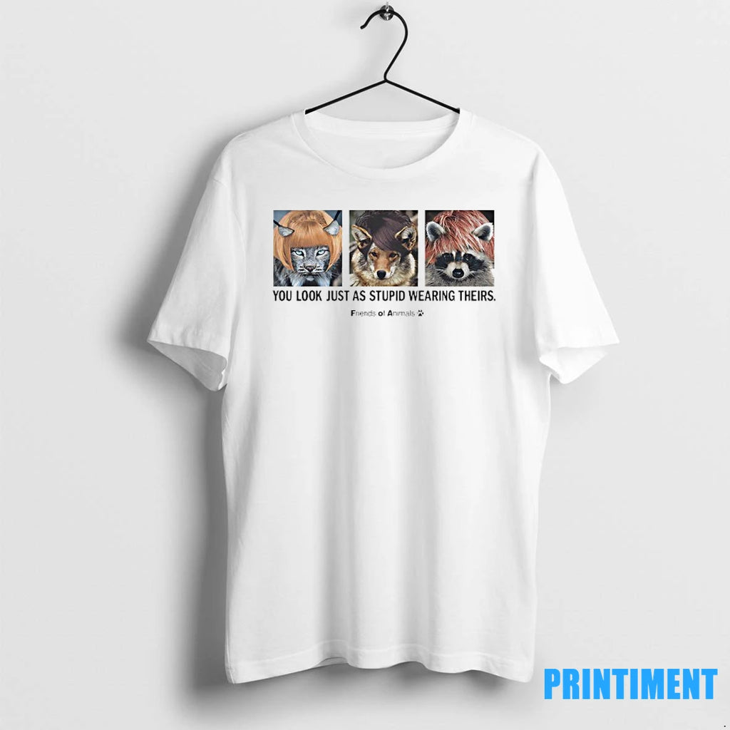 Friends Of Animals You Look Just As Stupid Wearing Theirs Tshirts Sweater