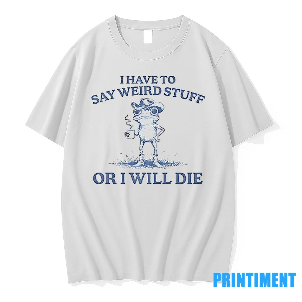 Frog I Have To Say Weird Stuff Or I Will Die Tshirts Sweater