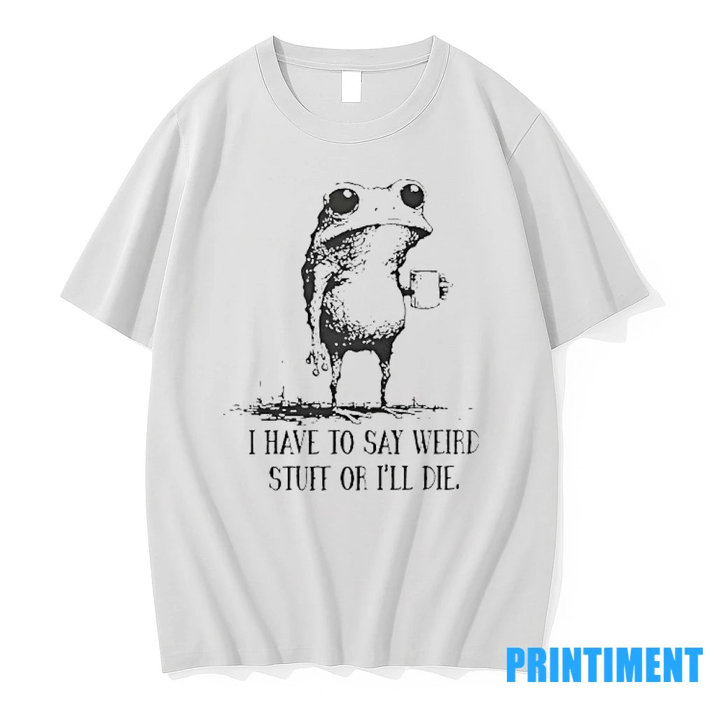 Frog I Have To Say Weird Stuff Or Ill Die Tshirts Sweater