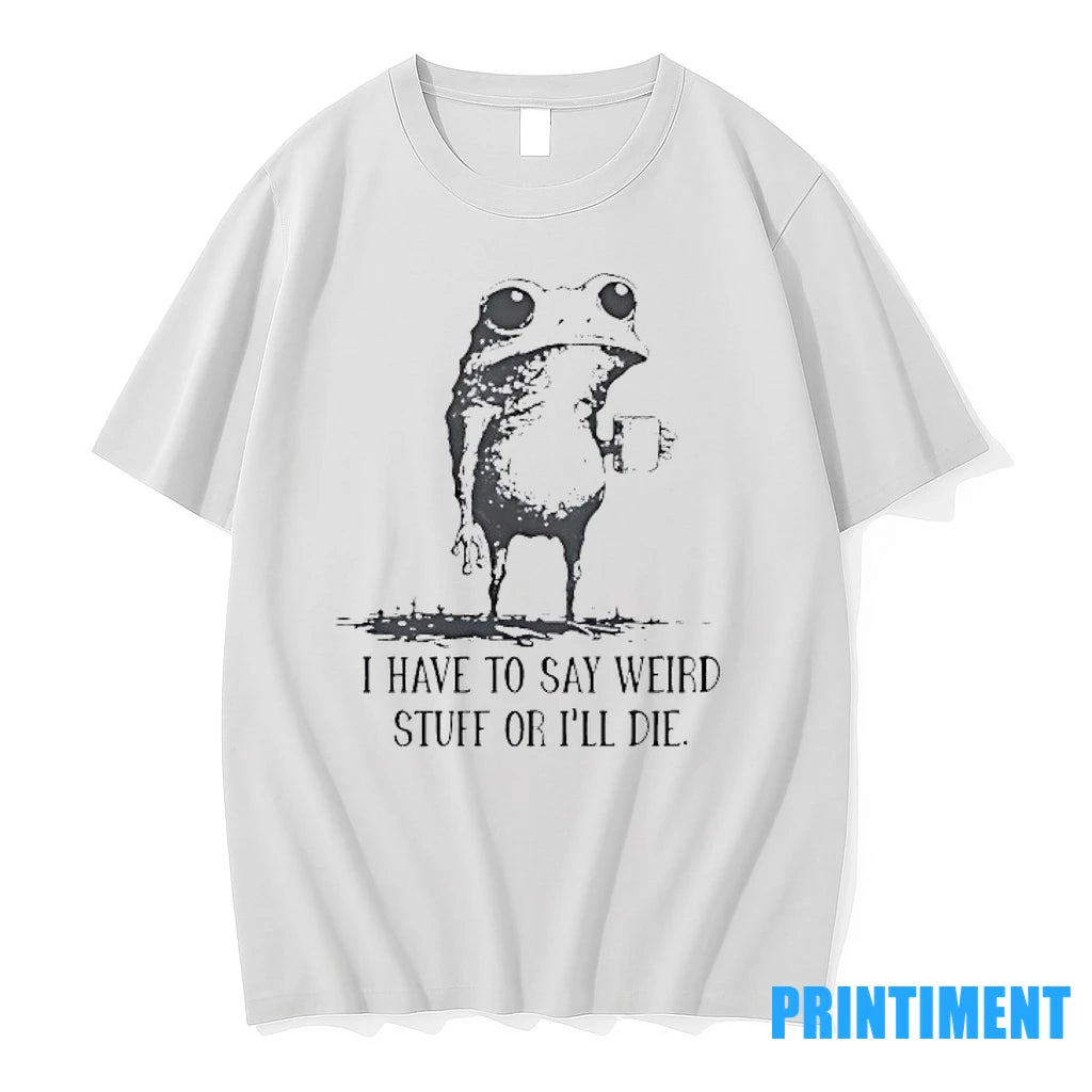Frog Coffee I Have To Say Weird Stuff Or Ill Die Tshirts Sweater
