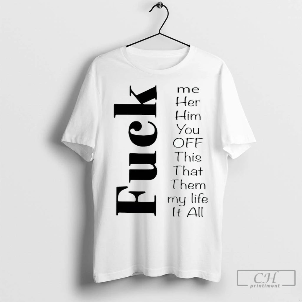 Fuck Me Her Him You Off This That Them My Life It All T Shirts