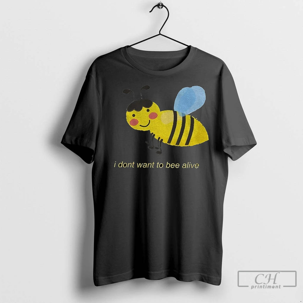 Funny Bee I Dont Want To Bee Alive Meme T Shirts
