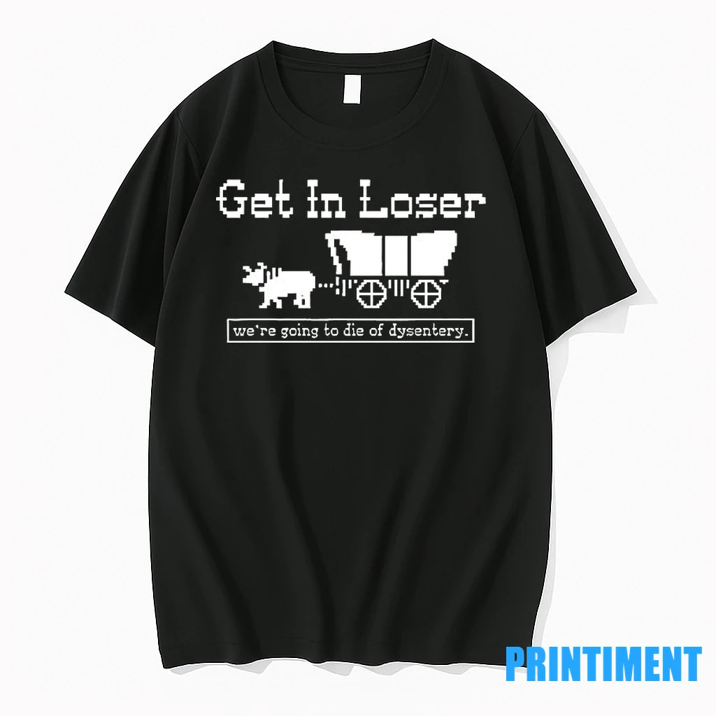 Get In Loser Were Going To Die Of Dysentery History Sarcastic Tshirts Sweater