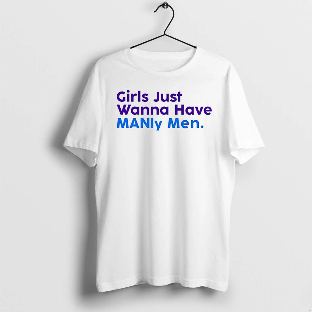 Girls Just Wanna Have Manly Men Colors Tshirts Sweater