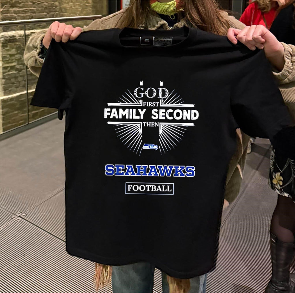 God First Family Second Then Seahawks Football shirt