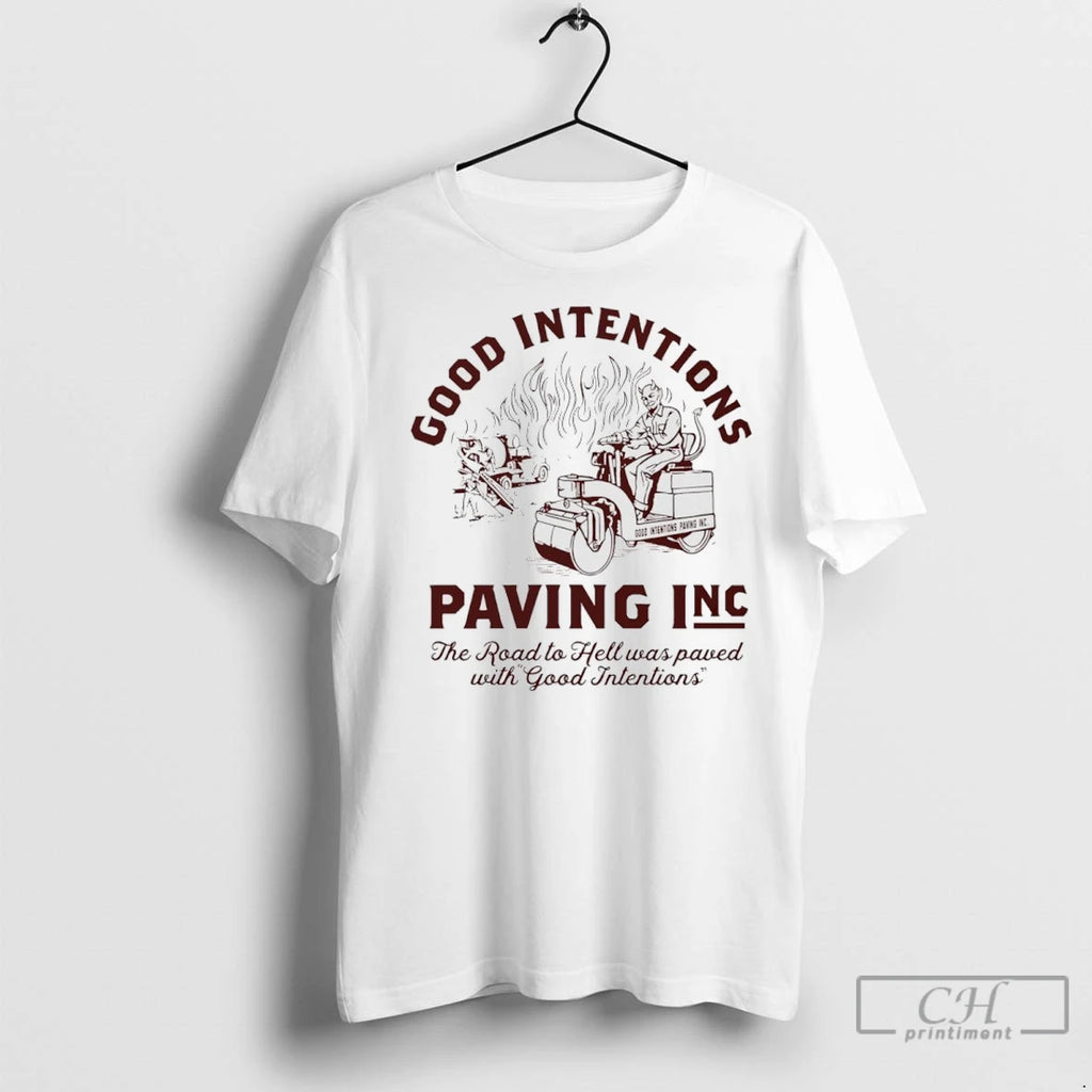 Good Intentions Paving The Road To Hell Was Paved With Good Intentions T Shirts