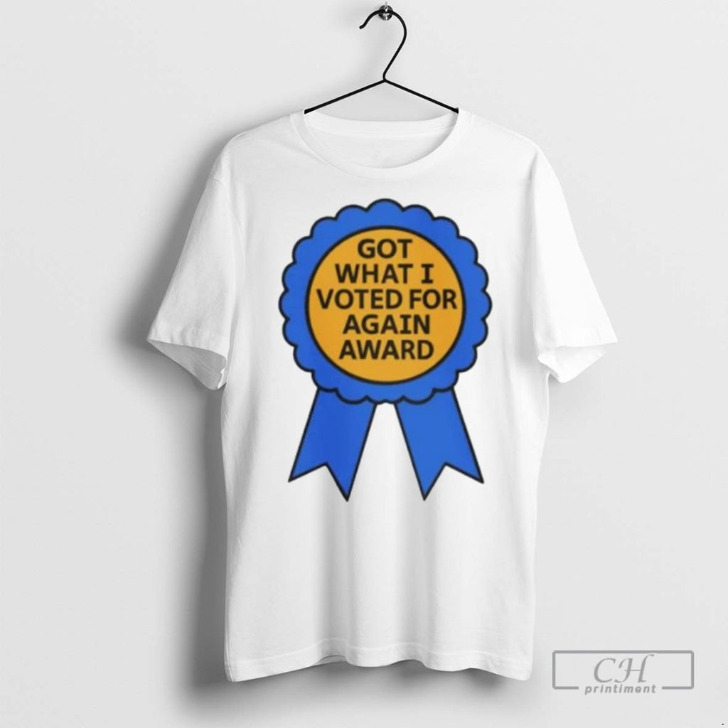 Got What I Voted For Again Award Ornaments T Shirts