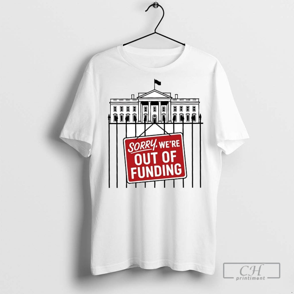 Government Shutdown Sorry Were Out Of Funding T Shirts