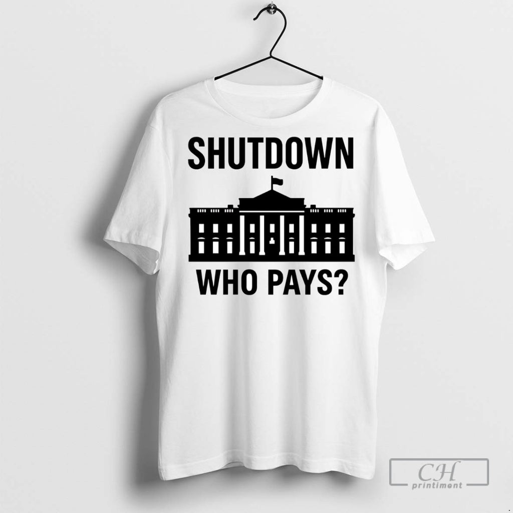 Government Shutdown Who Pays T Shirts