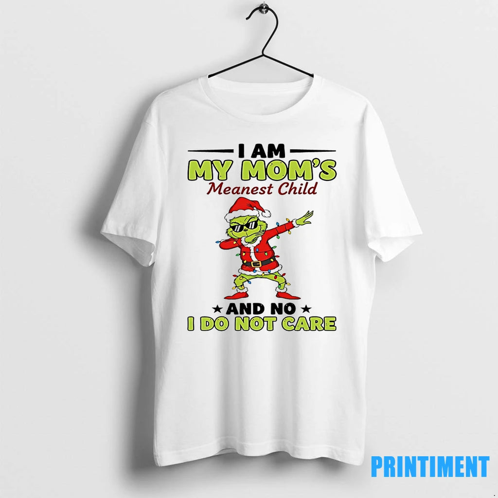 Grinch I Am My Moms Meanest Child And No I Do Not Care Christmas Tshirts