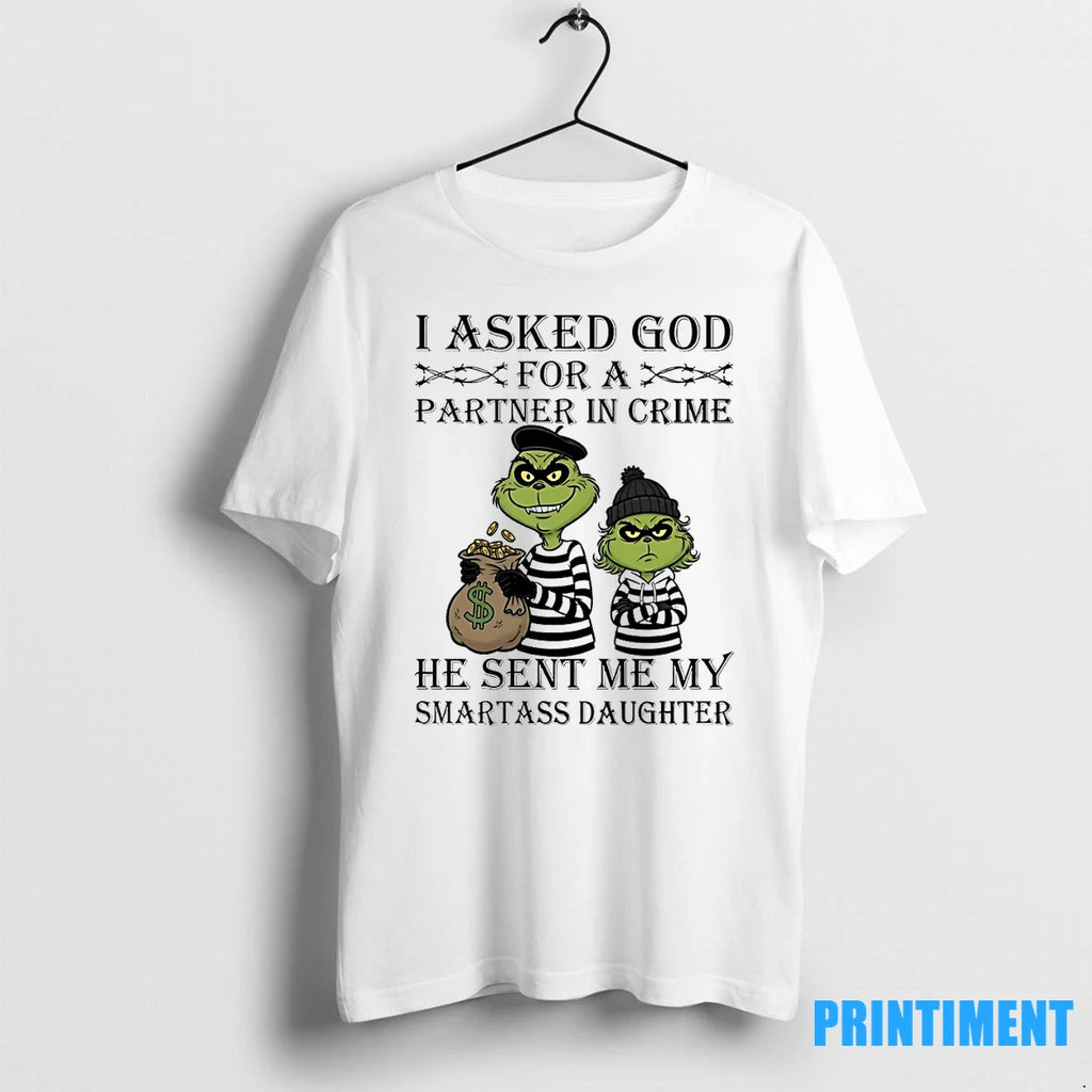 Grinch I Asked Godfor A Partner In Crime He Sent Me My Smartass Daughter Tshirts