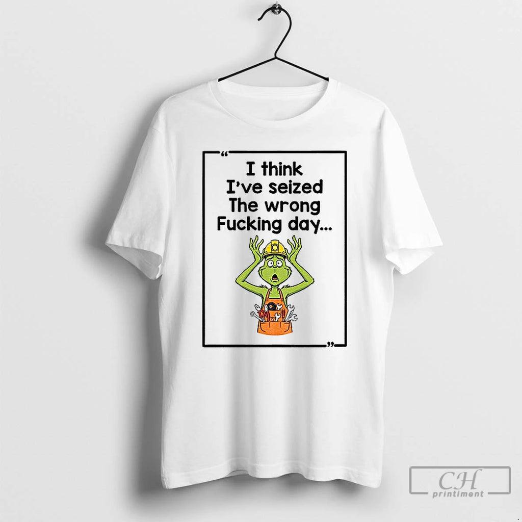 Grinch I Think Ive Seized The Wrong Fucking Day Christmas T Shirts
