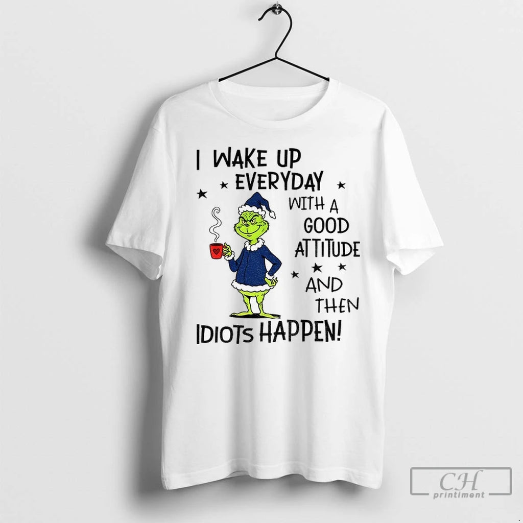 Grinch I Wake Up Every Day With A Good Attitude And Then Idiots Happen Xmas
