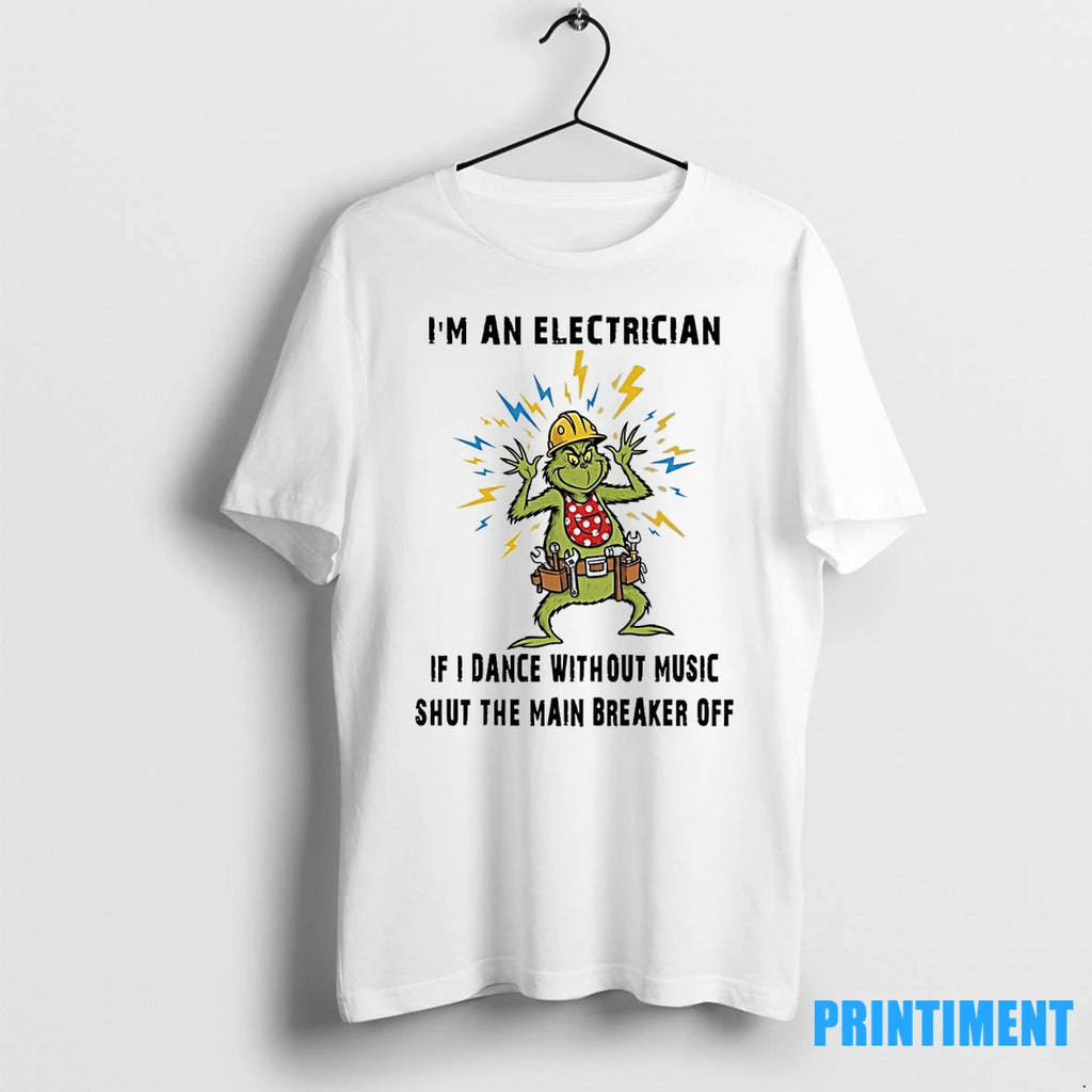 Grinch Im An Electrician If I Dance Without Music Shut The Main Breaker Off Tshirts