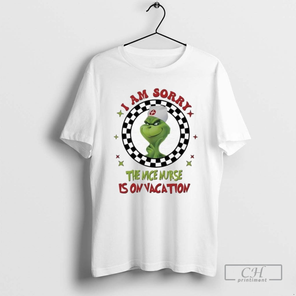 Grinch Nurse I Am Sorry The Nice Nurse Is On Vacation T Shirts