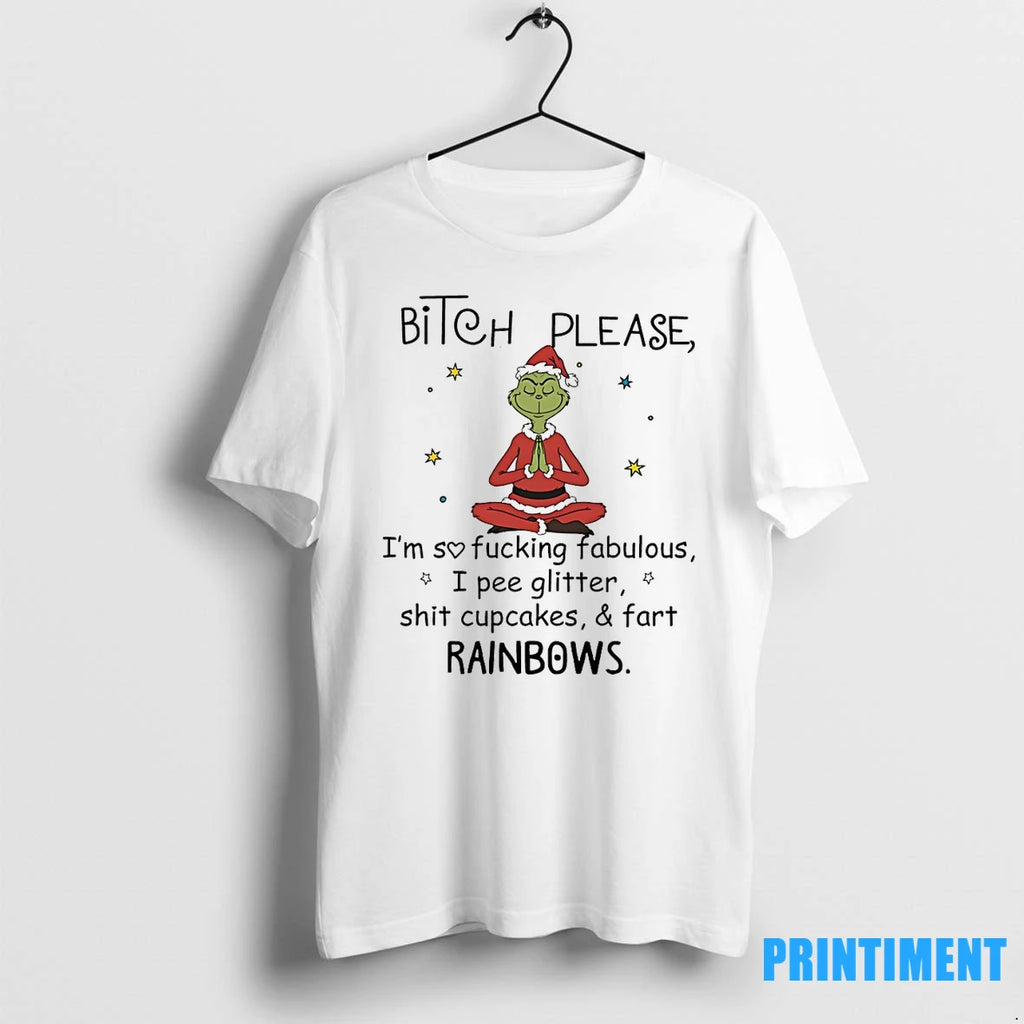 Grinch Bitch Please Im So Fucking Fabulous I Pee Glitter Shit Cupcakes And Fart Rainbows
