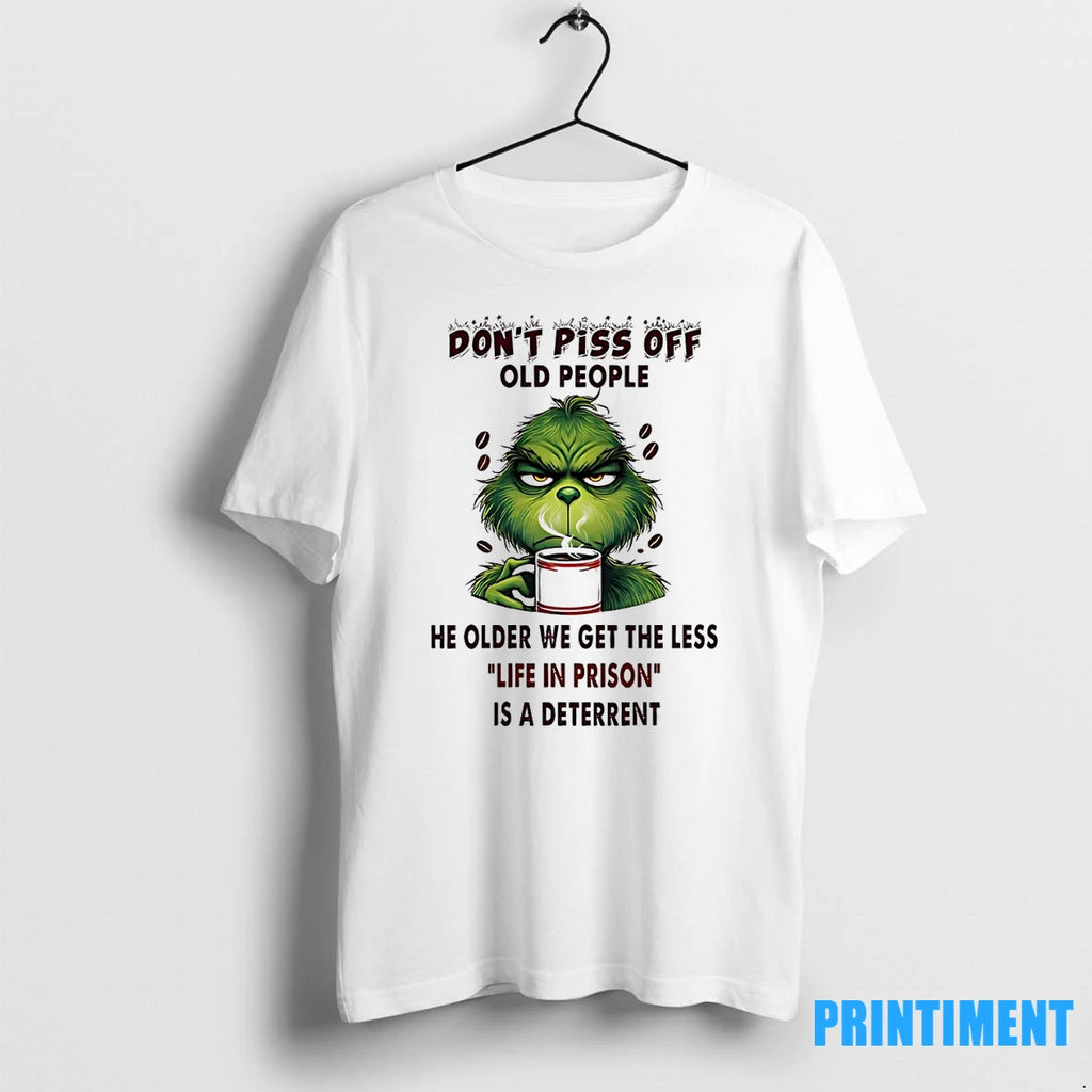 Grinch Dont Piss Off Old People He Older We Get The Less Life In Prison