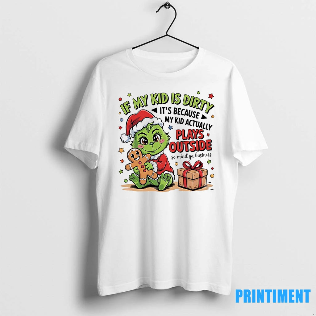 Grinch If My Kid Is Dirty Its Because My Kid Actually Plays Outside So Mind