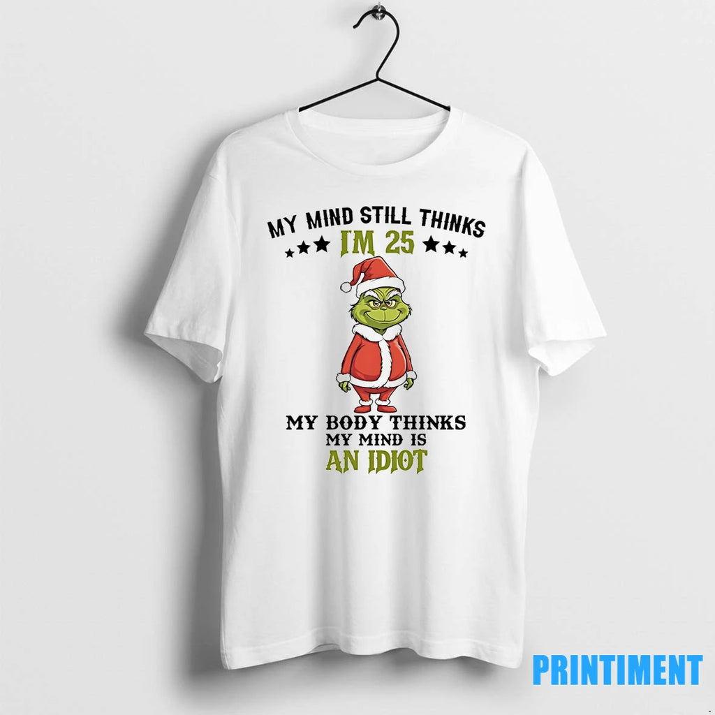 Grinch My Mind Still Im 25 Thinks My Body Thinks My Mind Is An Idiot