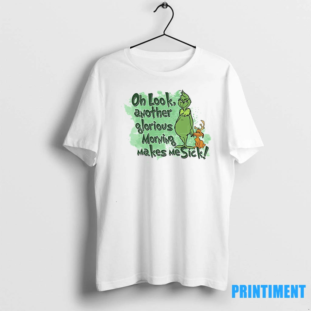 Grinch Oh Look Another Glorious Morning Makes Me Sick Tshirts Sweater