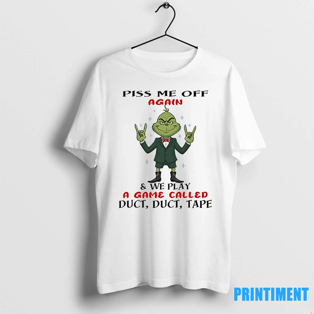 Grinch Piss Me Off Again And We Play A Game Called Duct Duct Tape Tshirts